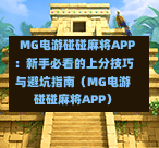  MG电游碰碰麻将APP：新手必看的上分技巧与避坑指南（MG电游碰碰麻将APP）