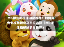  MG押注橄榄球明星推荐：如何用专业视角锁定高回报选择（MG押注橄榄球明星推荐）