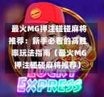 最火MG押注碰碰麻将推荐：新手必看的高胜率玩法指南（最火MG押注碰碰麻将推荐）-第1张图片